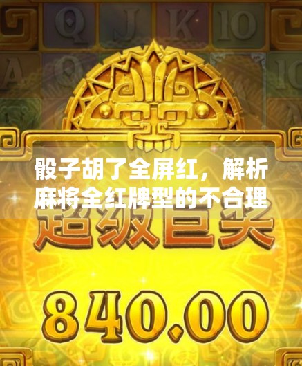 骰子胡了全屏红，解析麻将全红牌型的不合理之处