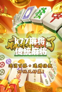 k77麻将,传统麻将的创新与未来 k77麻将,传统麻将的创新与未来