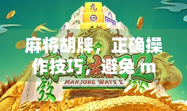 麻将胡牌,正确操作技巧,避免 mistakes 麻将胡牌,正确操作技巧,避免 mistakes
