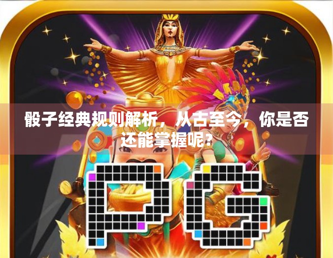 骰子经典规则解析，从古至今，你是否还能掌握呢？