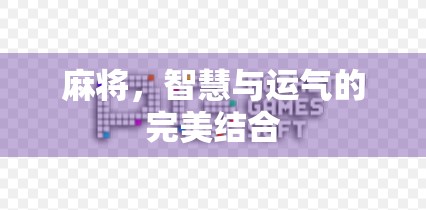 麻将，智慧与运气的完美结合
