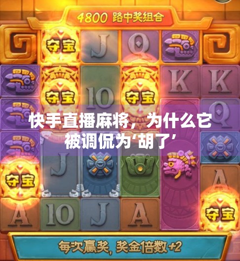 快手直播麻将,为什么它被调侃为‘胡了’ 快手直播麻将,为什么它被调侃为‘胡了’