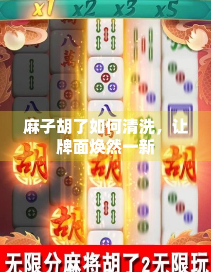 麻子胡了如何清洗,让牌面焕然一新 麻子胡了如何清洗,让牌面焕然一新