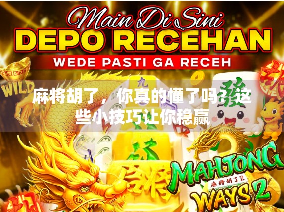 麻将胡了，你真的懂了吗？这些小技巧让你稳赢