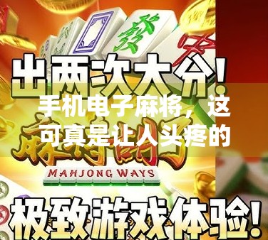 手机电子麻将,这可真是让人头疼的一件事情。你是不是正在被它胡了?手机电子麻将,这可不仅仅是一种娱乐方式,更是我们生活中的一部分,却在不知不觉中对我们的生活造成了负面影响 手机电子麻将,这可真是让人头疼的一件事情。你是不是正在被它胡了?手机电子麻将,这可不仅仅是一种娱乐方式,更是我们生活中的一部分,却在不知不觉中对我们的生活造成了负面影响