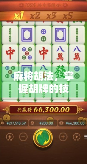 麻将胡法,掌握胡牌的技巧,赢取游戏的胜利 麻将胡法,掌握胡牌的技巧,赢取游戏的胜利