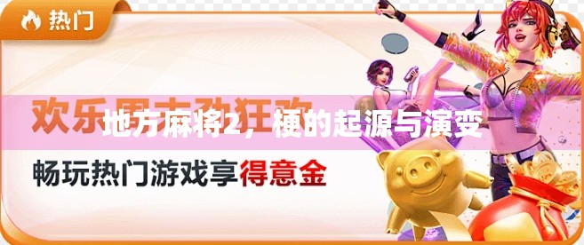 地方麻将2,梗的起源与演变 地方麻将2,梗的起源与演变