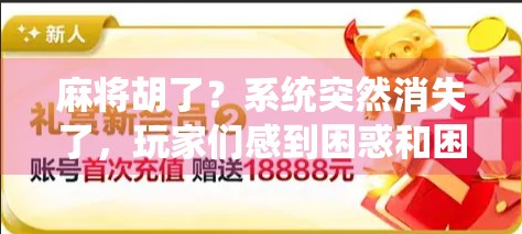 麻将胡了？系统突然消失了，玩家们感到困惑和困扰